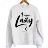 I Am Lazy Sloth sweatshirt