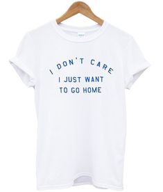 I Dont Care I Just Want Quote t shirt