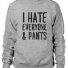 I Hate Everyone Pants Sweatshirt