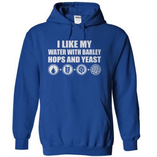 I Like My Water With Barley Hops and Yeast Hoodie