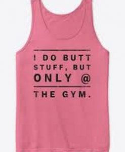 I Only do Butt Stuff in the GYM Tanktop