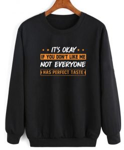 It's Okay If You Don't Like Me Not Everyone Has Perfect Taste Sweatshirt