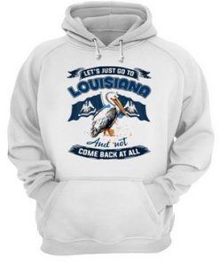 Lets Just Go To Louisiana hoodie