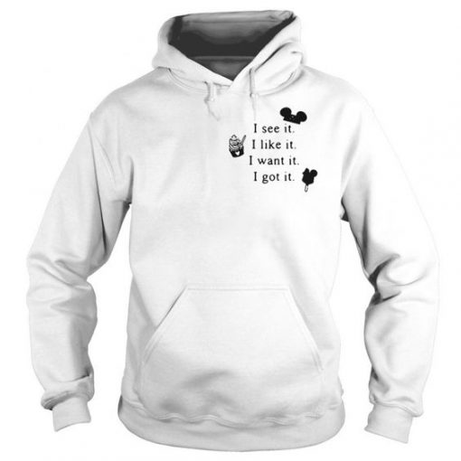 Mickey ice cream I see it I like it I want it I got it Hoodie