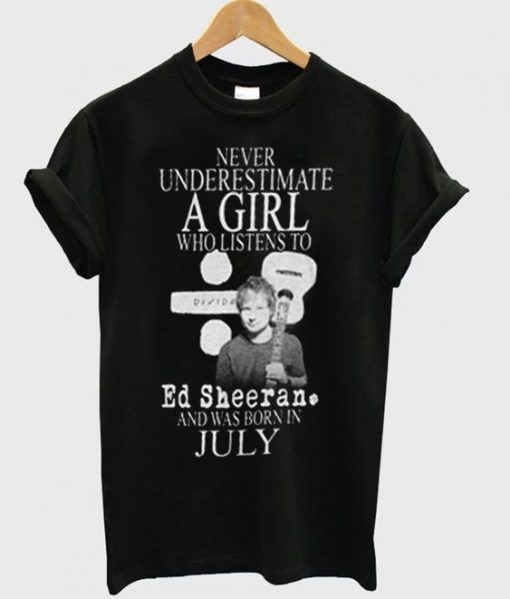 Never Underestimate A girl Who Listen To Ed Sheeran T-shirt