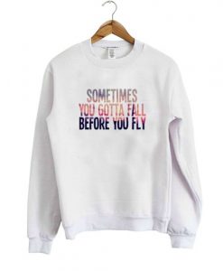 Sometimes you gotta fall before you fly sweatshirt