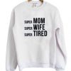 Super Mom Super Wife Super Tired Quote Sweatshirt