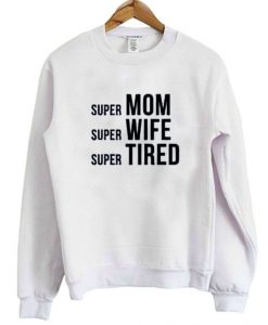 Super Mom Super Wife Super Tired Quote Sweatshirt