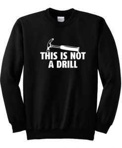 This Is Not a Drill Sweatshirt