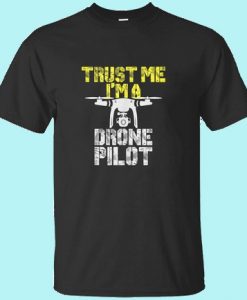 Trust Me I'm A drone pilot T Shirt