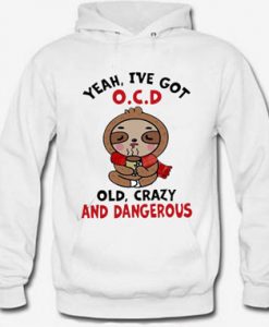 Yeah I've Got OCD Old Crazy and Dangerous Hoodie
