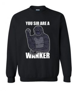 You Sir Are Wanker Smug Gorilla meme sweater