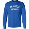 be a good human sweatshirt