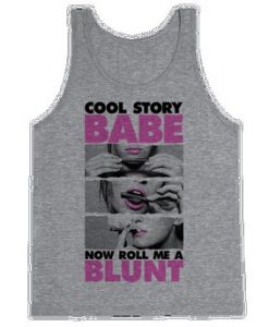 cool story babe now roll me a blunt tanktop