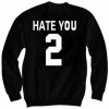 Hate You 2 Sweatshirt