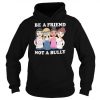 Be a Friend Not a Bully Hoodie Pulover