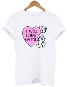 Bear I Will Cheat On You T Shirt