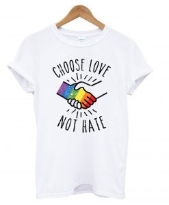 Choose Love Not Hate T shirt