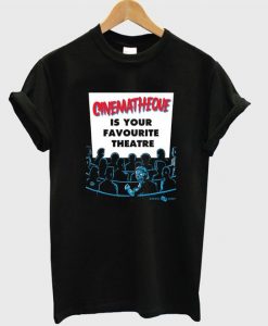 Cinematheque Is Your Favorite Theatre T Shirt