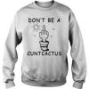 Dont be A Cuntcactus Graphic sweastshirt