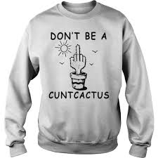 Dont be A Cuntcactus Graphic sweastshirt