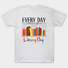 Every Day Should Be Library Day T-Shirt