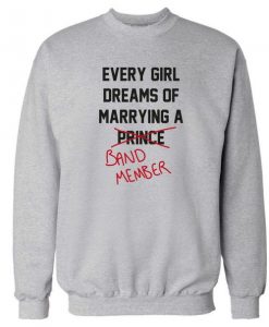 Every Girl dreams Of marrying A band member Sweatshirt