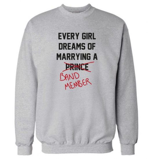 Every Girl dreams Of marrying A band member Sweatshirt