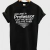 I Became A Professor For The Money T shirt