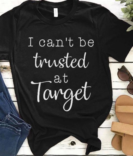 I Can't Be Trusted At Target T-Shirt