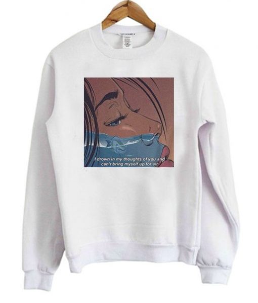 I Drown In My Thoughts Of You Sweatshirt