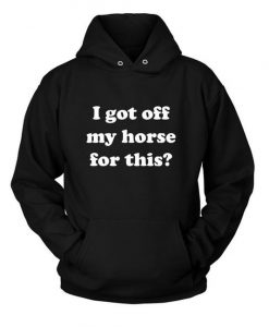 I Got Off My Horse For This Hoodie