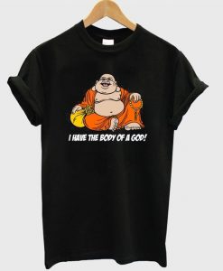 I Have The Body Of A God T Shirt