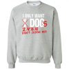 I Only Want Dogs Dont Judge me Sweatshirt