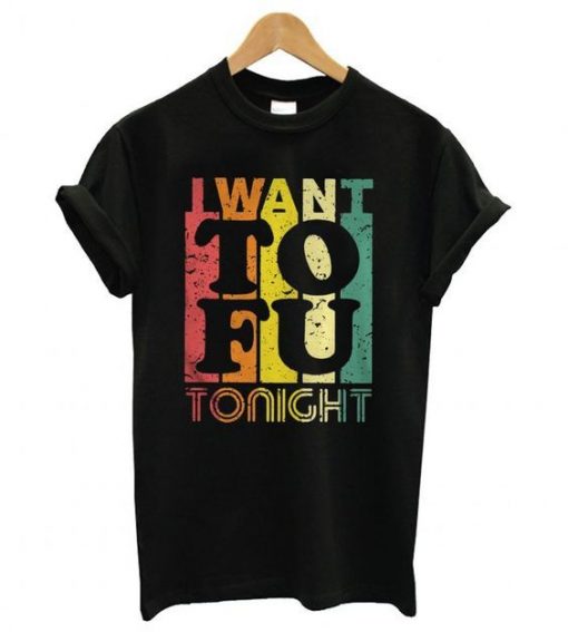 I Want To Fu Tonight T Shirt