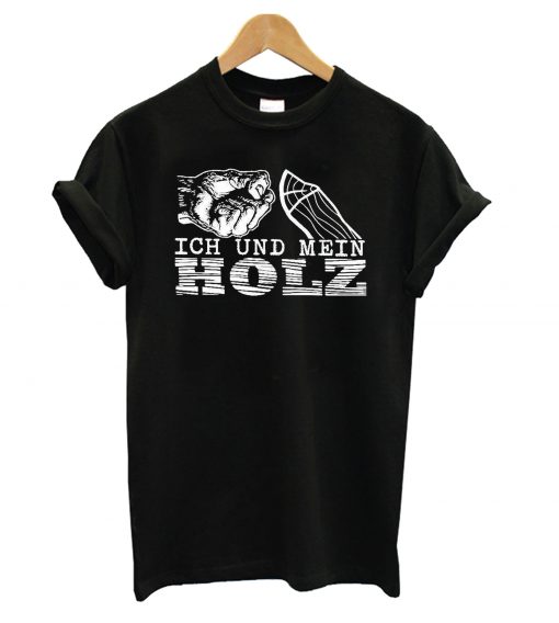 ICH UND MEIN HOLZ T shirt