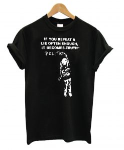 If You Repeat A Lie Often Enough T Shirt