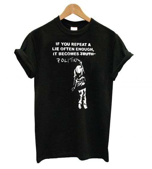 If You Repeat A Lie Often Enough T Shirt