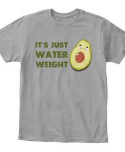 Its Just Water Weigh Avocado T Shirt