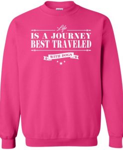 Life Is a journey Travelled With Dog Sweatshirt