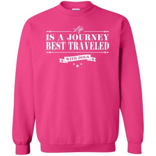 Life Is a journey Travelled With Dog Sweatshirt