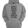Life's Hard When You Hate Everybody Hoodie