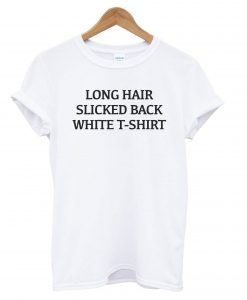 Long Hair Slicked Back T shirt