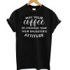 May Your Coffee be Stronger than Your Daughters attitude T shirt