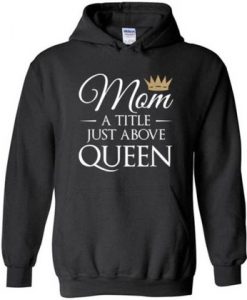 Mom A Title Just Above Queen Hoodie