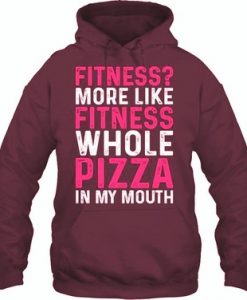 More Like Fitness Whole Pizza In My Mouth Hoodie