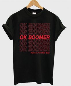 Ok Boomer Have A Terrible Day T Shirt