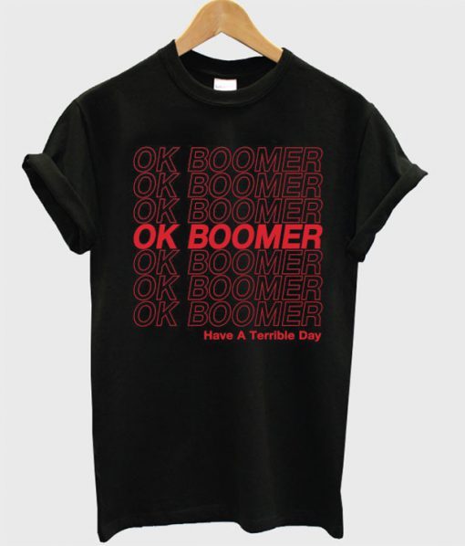 Ok Boomer Have A Terrible Day T Shirt