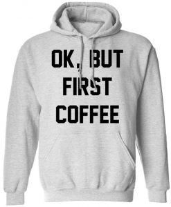 Ok But First Coffee Hoodie