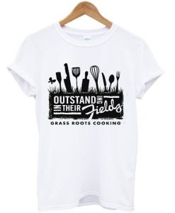 Outstanding In Their fields grass roots cooking T Shirt